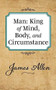 Man: King of Mind Body and Circumstance by James Allen, 9781722502386