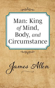 Man: King of Mind Body and Circumstance by James Allen, 9781722502386