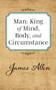 Man: King of Mind Body and Circumstance by James Allen, 9781722502386