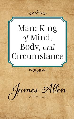 Man: King of Mind Body and Circumstance by James Allen, 9781722502386