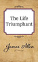 The Life Triumphant by James Allen, 9781722502430