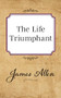 The Life Triumphant by James Allen, 9781722502430