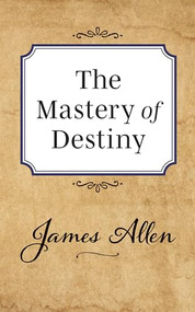 The Mastery of Destiny by James Allen, 9781722502447