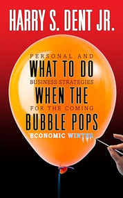 What to Do When the Bubble Pops (Personal and Business Strategies For The Coming Economic Winter) by Harry S. Dent Jr., 9781722502010