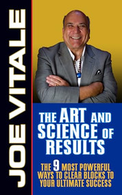 The Art and Science of Results (The 9 Most Powerful Ways to Clear Blocks to Your Ultimate Success) by Joe Vitale, 9781722502270