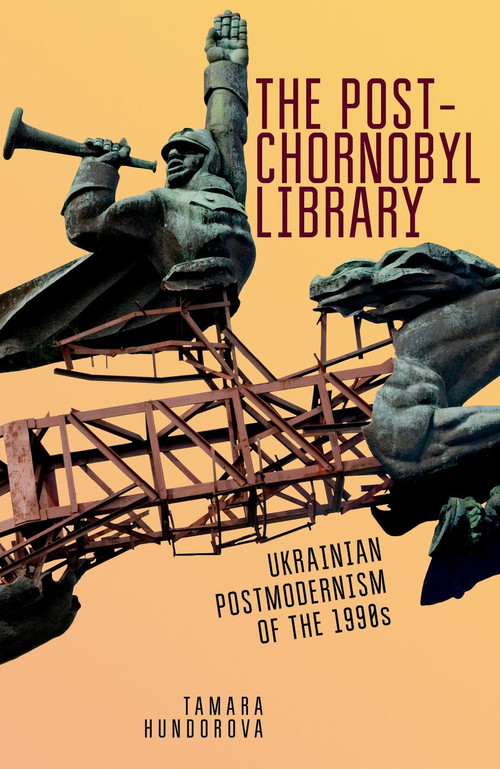 The Post-Chornobyl Library (Ukrainian Postmodernism of the 1990s) by Tamara Hundorova, Sergiy Yakovenko, 9781644692387