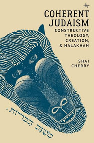 Coherent Judaism (Constructive Theology, Creation, and Halakhah) by Shai Cherry, 9781644693407