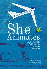 She Animates (Soviet Female Subjectivity in Russian Animation) - 9781644690666 by Lora Mjolsness, Michele Leigh, 9781644690666