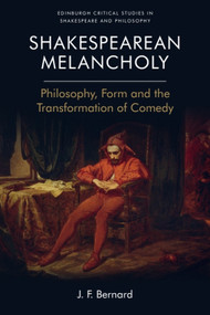 Shakespearean Melancholy (Philosophy, Form, and the Transformation of Comedy) by J.F. Bernard, 9781474462716