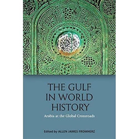 The Gulf in World History (Arabia at the Global Crossroads) by Allen James Fromherz, 9781474430661