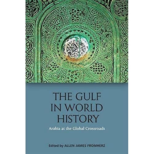 The Gulf in World History (Arabia at the Global Crossroads) by Allen James Fromherz, 9781474430661