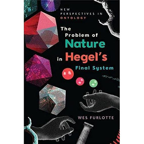 The Problem of Nature in Hegel's Final System by Wes Furlotte, 9781474435543