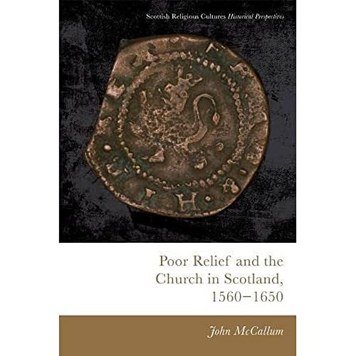 Poor Relief and the Church in Scotland, 1560-1650 by John McCallum, 9781474474788