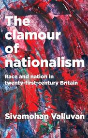 The clamour of nationalism (Race and nation in twenty-first-century Britain) - 9781526126122 by Sivamohan Valluvan, 9781526126122