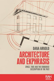 Architecture and ekphrasis (Space, time and the embodied description of the past) by Dana Arnold, 9780719099502