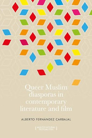 Queer Muslim diasporas in contemporary literature and film by Alberto Fernández Carbajal, 9781526151803