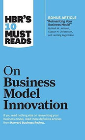 HBR's 10 Must Reads on Business Model Innovation (with featured article "Reinventing Your Business Model" by Mark W. Johnson, Clayton M. Christensen, and Henning Kagermann) - 9781633696891 by Harvard Business Review, Clayton M. Christensen, Mark W. Johnson, Rita Gunther McGrath, Steve Blank, 9781633696891