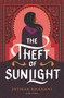 The Theft of Sunlight by Intisar Khanani, 9780062835741