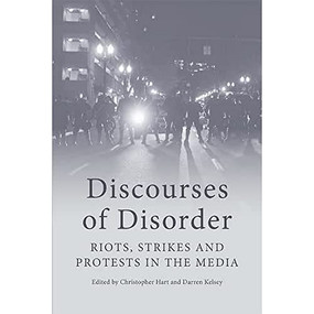 Discourses of Disorder (Riots, Strikes and Protests in the Media) by Christopher Hart, Darren Kelsey, 9781474435444