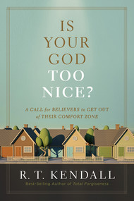 Is Your God Too Nice? (A Call for Believers to Get Out of Their Comfort Zone) by R.T. Kendall, 9781629997186