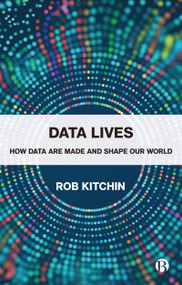 Data Lives (How Data Are Made and Shape Our World) by Rob Kitchin, 9781529215144