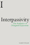 Interpassivity (The Aesthetics of Delegated Enjoyment) by Robert Pfaller, 9781474422932