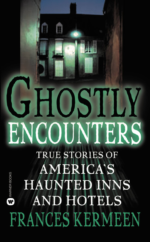 Ghostly Encounters (True Stories of America's Haunted Inns and Hotels) by Frances Kermeen, 9780446611459