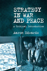 Strategy in War and Peace (A Critical Introduction) by Aaron Edwards, 9780748683987