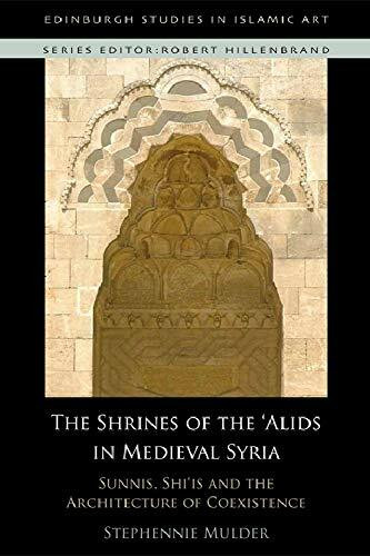 The Shrines of the 'Alids in Medieval Syria (Sunnis, Shi'is and the Architecture of Coexistence) by Stephennie Mulder, 9781474446334