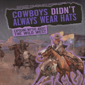 Cowboys Didn't Always Wear Hats (Exposing Myths About the Wild West) - 9781538237489 by Jill Keppeler, 9781538237489
