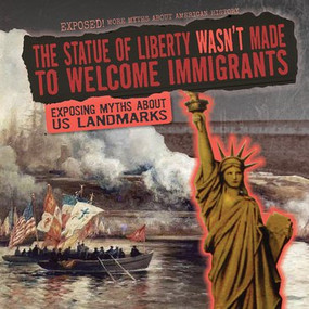 The Statue of Liberty Wasn't Made to Welcome Immigrants (Exposing Myths About U.S. Landmarks) - 9781538237601 by Therese M. Shea, 9781538237601