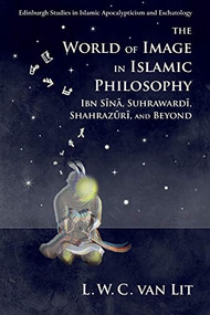 The World of Image in Islamic Philosophy (Ibn Sina, Suhrawardi, Shahrazuri and Beyond) - 9781474441230 by L. W. C. van Lit, 9781474441230