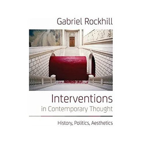 Interventions in Contemporary Thought (History, Politics, Aesthetics) by Gabriel Rockhill, 9781474425858