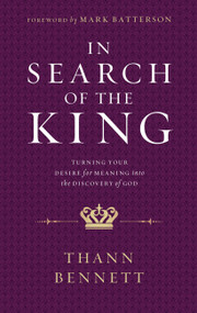 In Search of the King (Turning Your Desire for Meaning into the Discovery of God) by Thann Bennett, Mark Batterson, 9781617958588