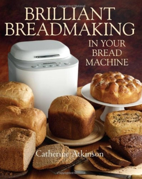 Brilliant Breadmaking In Your Bread Machine by Catherine Atkinson, 9781905862955
