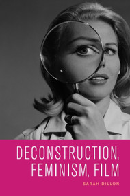 Deconstruction, Feminism, Film by Sarah Dillon, 9781474434225