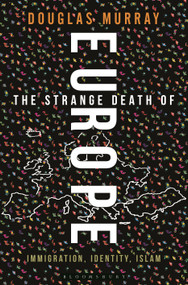 The Strange Death of Europe (Immigration, Identity, Islam) by Douglas Murray, 9781472942241