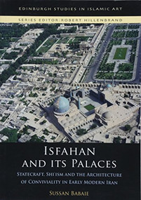 Isfahan and its Palaces (Statecraft, Shi`ism and the Architecture of Conviviality in Early Modern Iran) - 9781474437196 by Sussan Babaie, 9781474437196