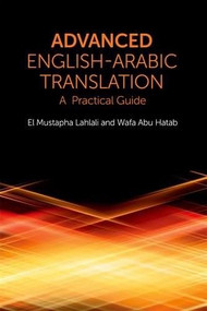 Advanced English-Arabic Translation (A Practical Guide) by El Mustapha Lahlali, Wafa Abu Hatab, 9780748645848