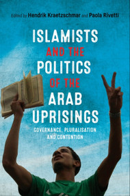 Islamists and the Politics of the Arab Uprisings (Governance, Pluralisation and Contention) - 9781474419260 by Hendrik Kraetzschmar, Paola Rivetti