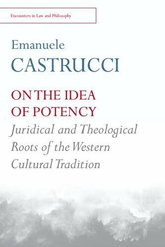 On the Idea of Potency (Juridical and Theological Roots of the Western Cultural Tradition) by Emanuele Castrucci, 9781474411851