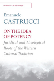 On the Idea of Potency (Juridical and Theological Roots of the Western Cultural Tradition) by Emanuele Castrucci, 9781474411851