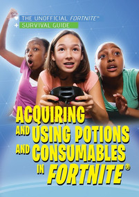 Acquiring and Using Potions and Consumables in Fortnite® by Jessica Shaw, 9781978517059