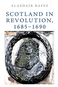 Scotland in Revolution, 1685-1690 - 9781474452212 by Alasdair Raffe, 9781474452212
