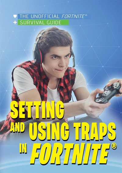 Setting and Using Traps in Fortnite® by Carla Mooney, 9781978517332