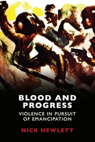 Blood and Progress (Violence in Pursuit of Emancipation) - 9781474410601 by Nick Hewlett, 9781474410601