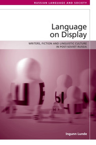 Language on Display (Writers, Fiction and Linguistic Culture in Post-Soviet Russia) by Ingunn Lunde, 9781474452298