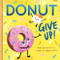 Donut Give Up by Rose Rossner, Vanessa Matte, 9781728222868