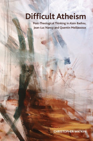 Difficult Atheism (Post-Theological Thinking in Alain Badiou, Jean-Luc Nancy and Quentin Meillassoux) - 9780748677269 by Christopher Watkin