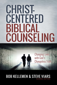 Christ-Centered Biblical Counseling (Changing Lives with God's Changeless Truth) by Bob Kellemen, Stephen Viars, 9780736980661